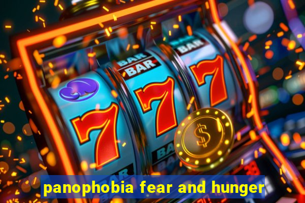 panophobia fear and hunger